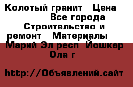 Колотый гранит › Цена ­ 2 200 - Все города Строительство и ремонт » Материалы   . Марий Эл респ.,Йошкар-Ола г.